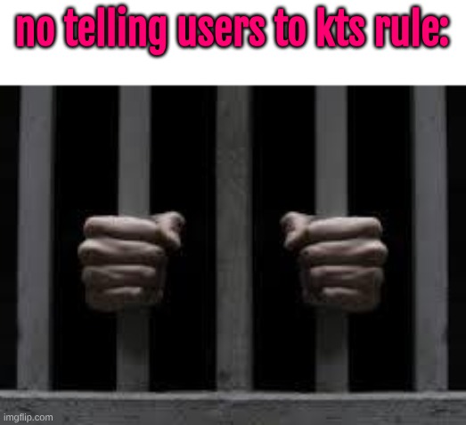 Jail | no telling users to kts rule: | image tagged in jail | made w/ Imgflip meme maker