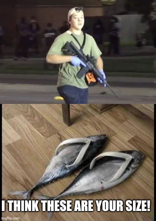 I THINK THESE ARE YOUR SIZE! | image tagged in kyle rittenhouse,fish flops | made w/ Imgflip meme maker
