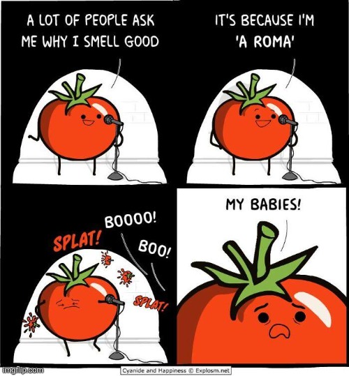 BOOOOOED TOMATO | image tagged in tomatoes,tomato,aroma,cyanide and happiness,comics,comics/cartoons | made w/ Imgflip meme maker