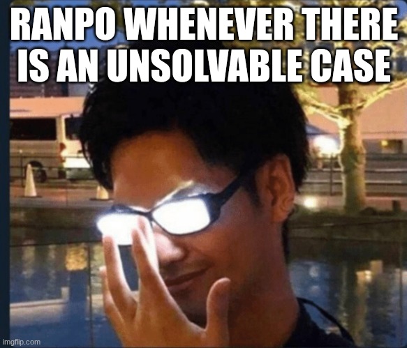 I love Bungou Stray Dogs | RANPO WHENEVER THERE IS AN UNSOLVABLE CASE | image tagged in anime glasses | made w/ Imgflip meme maker