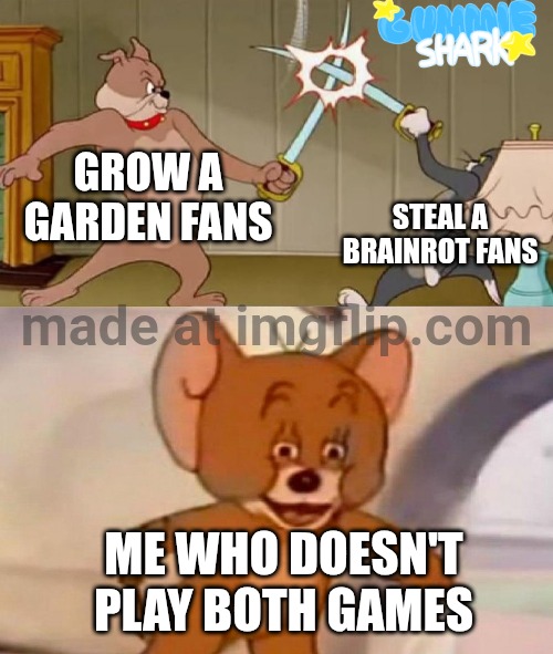 Meanwhile I'm over here chilling with 99 nights and Taffy Tails | GROW A GARDEN FANS; STEAL A BRAINROT FANS; ME WHO DOESN'T PLAY BOTH GAMES | image tagged in tom and jerry swordfight,roblox,memes | made w/ Imgflip meme maker