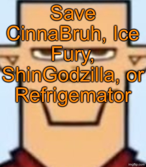 Sped Tyler | Save CinnaBruh, Ice Fury, ShinGodzilla, or Refrigemator | image tagged in sped tyler,voting game s16 | made w/ Imgflip meme maker