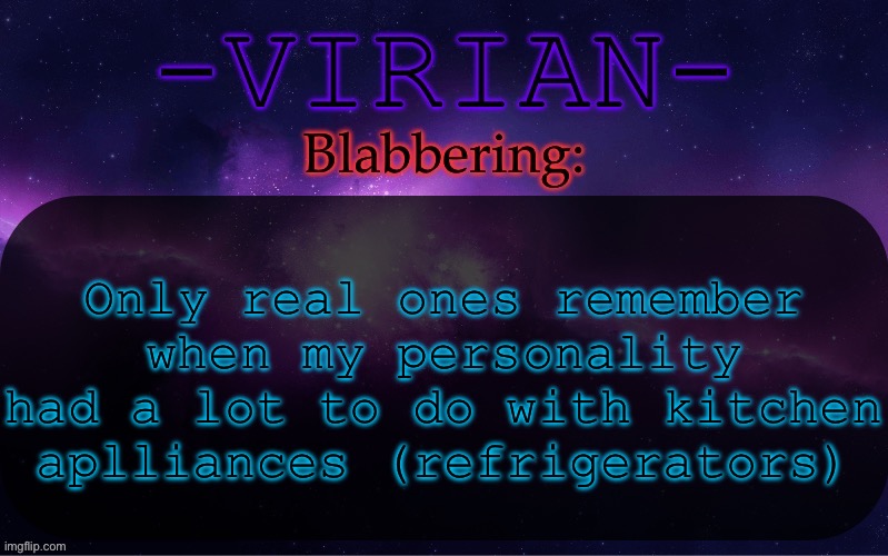 Long before time had a name | Only real ones remember when my personality had a lot to do with kitchen aplliances (refrigerators) | image tagged in virian announcement temp | made w/ Imgflip meme maker