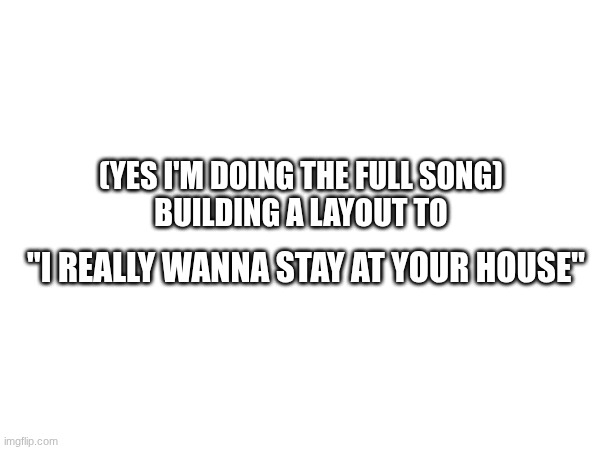 the songs 4 minutes long :O | (YES I'M DOING THE FULL SONG)
BUILDING A LAYOUT TO; "I REALLY WANNA STAY AT YOUR HOUSE" | image tagged in gd,layout,song,fire song,yuh,idk | made w/ Imgflip meme maker