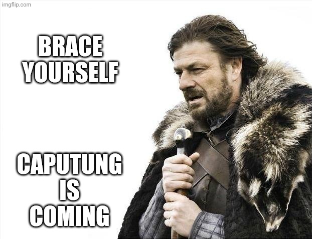 Brace Yourselves X is Coming Meme | BRACE YOURSELF CAPUTUNG IS COMING | image tagged in memes,brace yourselves x is coming | made w/ Imgflip meme maker