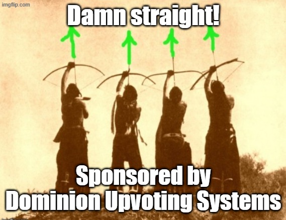 Native upvotes | Damn straight! Sponsored by Dominion Upvoting Systems | image tagged in native upvotes | made w/ Imgflip meme maker