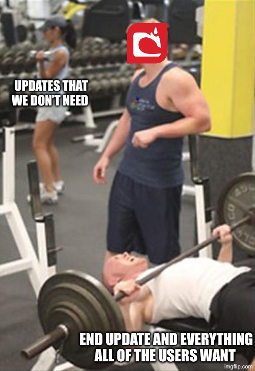 Bad gym spot | UPDATES THAT WE DON’T NEED; END UPDATE AND EVERYTHING ALL OF THE USERS WANT | image tagged in bad gym spot | made w/ Imgflip meme maker