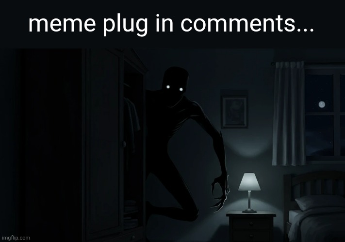 Very scared meme plug... that you should upvote... | meme plug in comments... | image tagged in meme plug,plug,memes,comments,upvote,scary | made w/ Imgflip meme maker