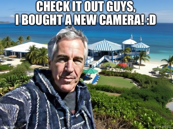 CHECK IT OUT GUYS, I BOUGHT A NEW CAMERA! :D | image tagged in jeffrey epstein | made w/ Imgflip meme maker