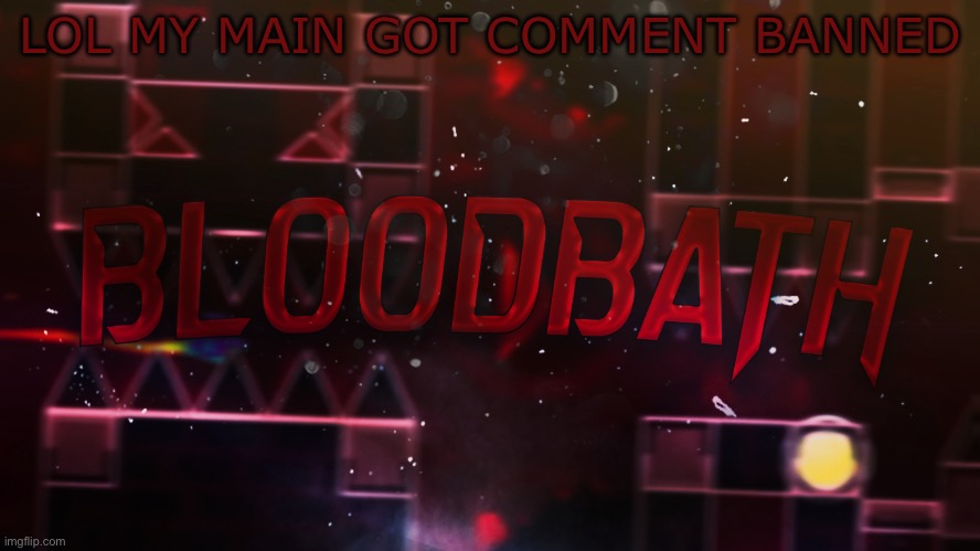 Bloodbath announcement temp | LOL MY MAIN GOT COMMENT BANNED | image tagged in bloodbath announcement temp | made w/ Imgflip meme maker