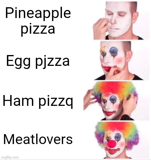 Clown Applying Makeup Meme | Pineapple pizza; Egg pjzza; Ham pizzq; Meatlovers | image tagged in memes,clown applying makeup | made w/ Imgflip meme maker