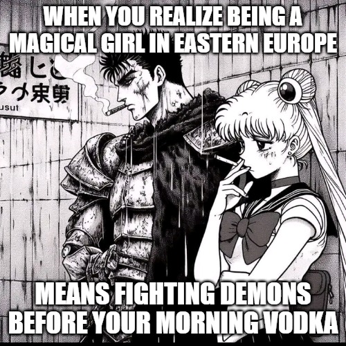 Guts Usagi smoking | WHEN YOU REALIZE BEING A MAGICAL GIRL IN EASTERN EUROPE; MEANS FIGHTING DEMONS BEFORE YOUR MORNING VODKA | image tagged in guts usagi smoking,slavic sailor | made w/ Imgflip meme maker