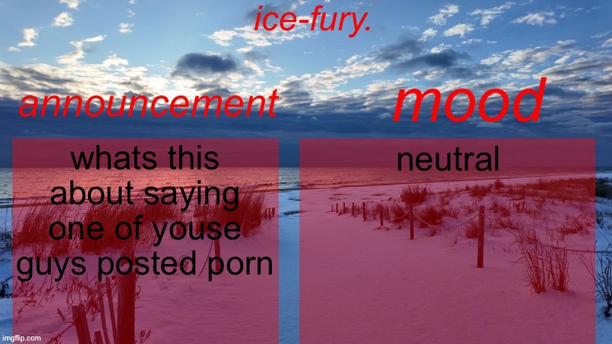 ice-fury. template v2 | whats this about saying one of youse guys posted porn; neutral | image tagged in ice fury template v2 | made w/ Imgflip meme maker