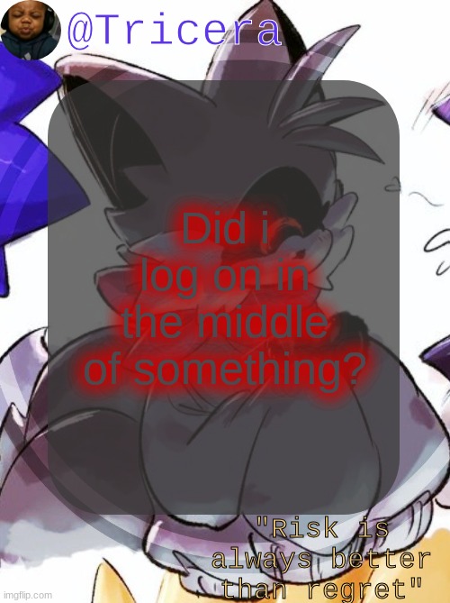 Tricera's announcement template (ty mewo!) | Did i log on in the middle of something? | image tagged in tricera's announcement template ty mewo | made w/ Imgflip meme maker