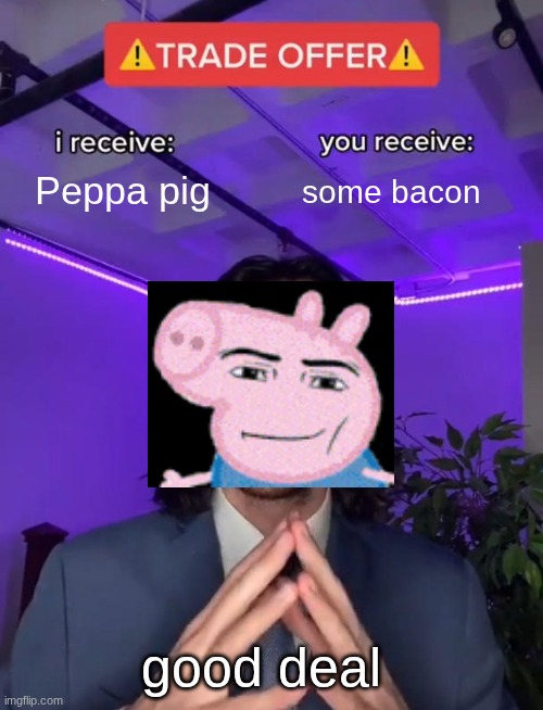 trade offer | Peppa pig; some bacon; good deal | image tagged in trade offer,sigma | made w/ Imgflip meme maker
