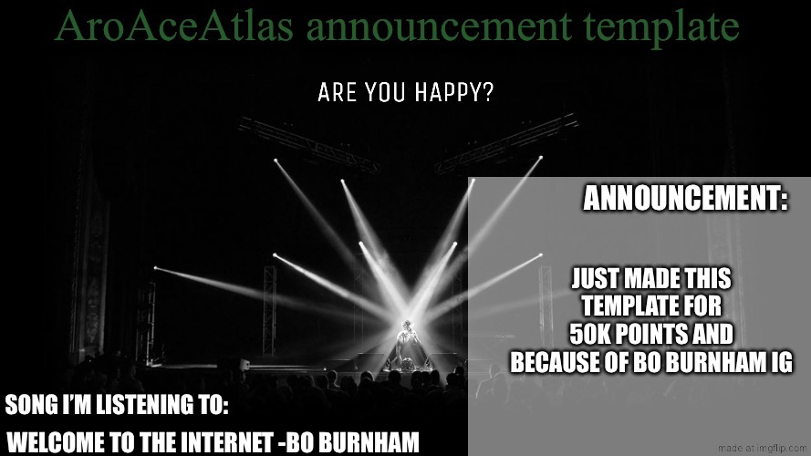 New announcement template | JUST MADE THIS TEMPLATE FOR 50K POINTS AND BECAUSE OF BO BURNHAM IG; WELCOME TO THE INTERNET -BO BURNHAM | image tagged in new announcement template | made w/ Imgflip meme maker