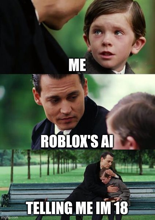 ME ROBLOX'S AI TELLING ME IM 18 | image tagged in memes,finding neverland | made w/ Imgflip meme maker