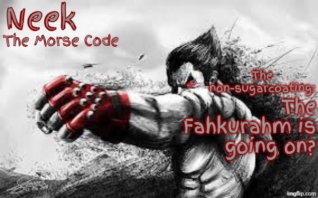 Cloud_Neek's Teritary Announcement Template | The Fahkurahm is going on? | image tagged in cloud_neek's teritary announcement template | made w/ Imgflip meme maker