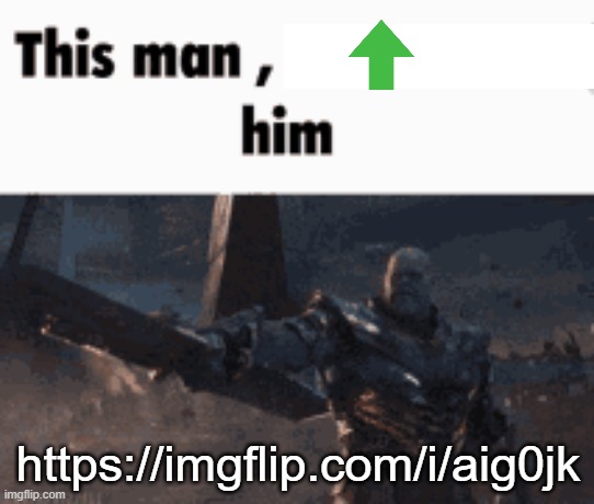 https://imgflip.com/i/aig0jk | https://imgflip.com/i/aig0jk | image tagged in this man _____ him | made w/ Imgflip meme maker