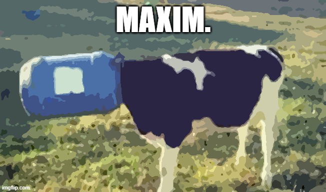 Maxim. | MAXIM. | image tagged in funny memes | made w/ Imgflip meme maker