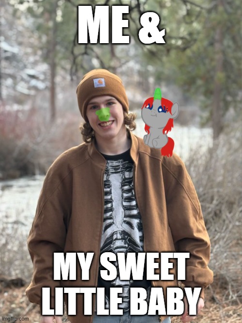 Me & my sweet little baby | ME &; MY SWEET LITTLE BABY | image tagged in liam keel baby l money outdoors,l money,mlp meme,my little pony,mlp fim,brony | made w/ Imgflip meme maker