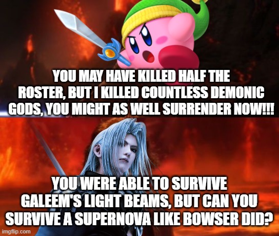 It's Over, Anakin, I Have the High Ground | YOU MAY HAVE KILLED HALF THE ROSTER, BUT I KILLED COUNTLESS DEMONIC GODS, YOU MIGHT AS WELL SURRENDER NOW!!! YOU WERE ABLE TO SURVIVE GALEEM | image tagged in it's over anakin i have the high ground | made w/ Imgflip meme maker