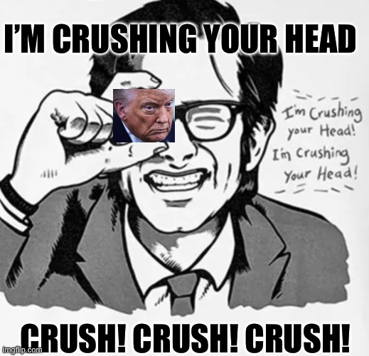 I’M CRUSHING YOUR HEAD; CRUSH! CRUSH! CRUSH! | made w/ Imgflip meme maker