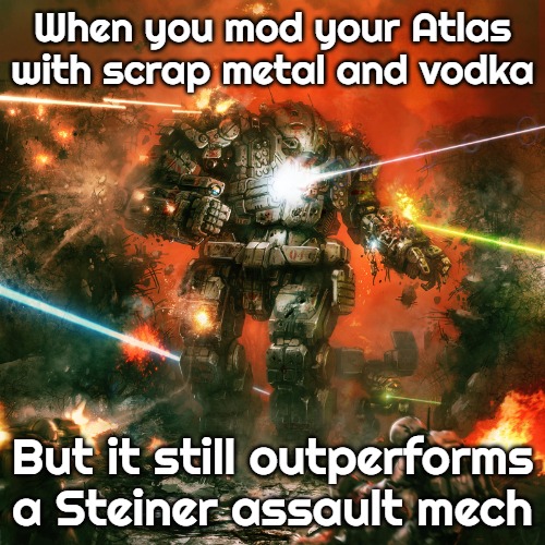 Slavic Atlas | When you mod your Atlas with scrap metal and vodka; But it still outperforms a Steiner assault mech | image tagged in slavic atlas,slavic battletech | made w/ Imgflip meme maker