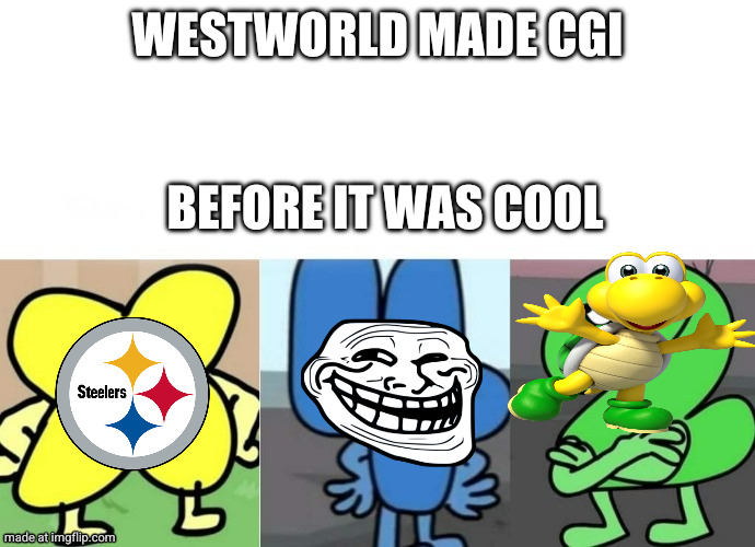 BFB Smug | WESTWORLD MADE CGI; BEFORE IT WAS COOL | image tagged in bfb smug | made w/ Imgflip meme maker