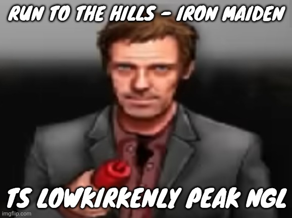 Ketchup | RUN TO THE HILLS - IRON MAIDEN; TS LOWKIRKENLY PEAK NGL | image tagged in ketchup | made w/ Imgflip meme maker