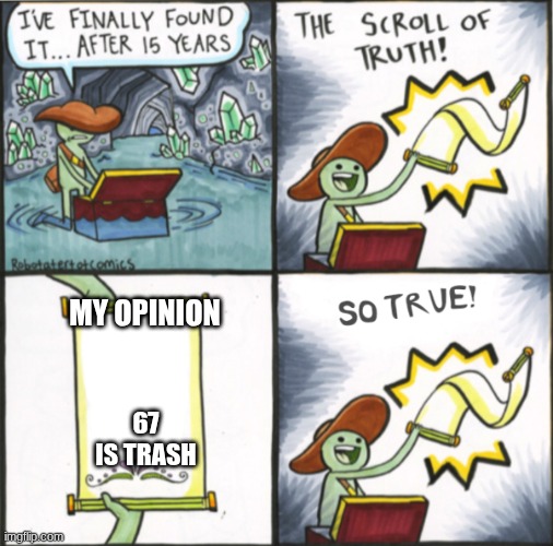 I'm having a seziure from laughing | MY OPINION; 67 IS TRASH | image tagged in the real scroll of truth | made w/ Imgflip meme maker