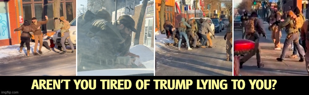 The agents applauded each other after Pretti's murder. | AREN'T YOU TIRED OF TRUMP LYING TO YOU? | image tagged in trump,kristi noem,greg bovino,ice,border patrol,alex pretti | made w/ Imgflip meme maker