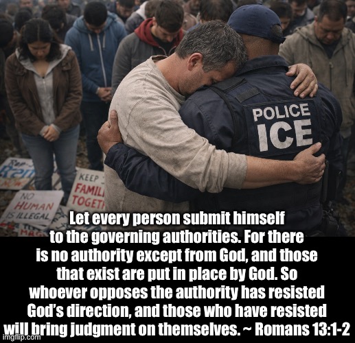 What *should* be happening. | Let every person submit himself to the governing authorities. For there is no authority except from God, and those that exist are put in place by God. So whoever opposes the authority has resisted God’s direction, and those who have resisted will bring judgment on themselves. ~ Romans 13:1-2 | image tagged in illegal immigration,christianity | made w/ Imgflip meme maker