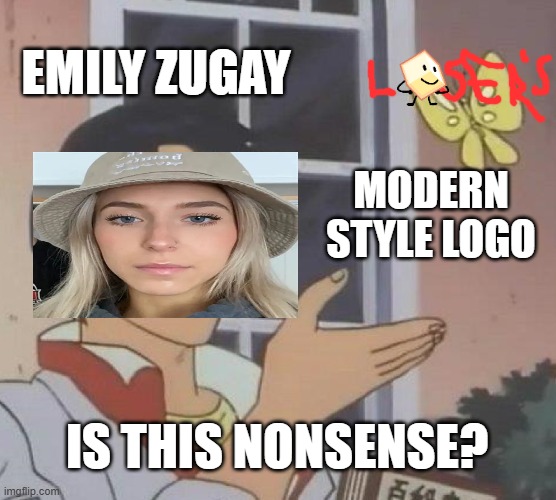 emily zugay | EMILY ZUGAY; MODERN STYLE LOGO; IS THIS NONSENSE? | image tagged in memes,is this a pigeon | made w/ Imgflip meme maker