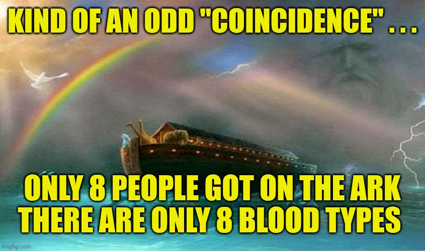 Noah's Ark | KIND OF AN ODD "COINCIDENCE" . . . ONLY 8 PEOPLE GOT ON THE ARK
THERE ARE ONLY 8 BLOOD TYPES | image tagged in noah's ark | made w/ Imgflip meme maker