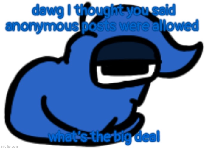 numero gato | dawg I thought you said anonymous posts were allowed; what’s the big deal | image tagged in numero gato | made w/ Imgflip meme maker