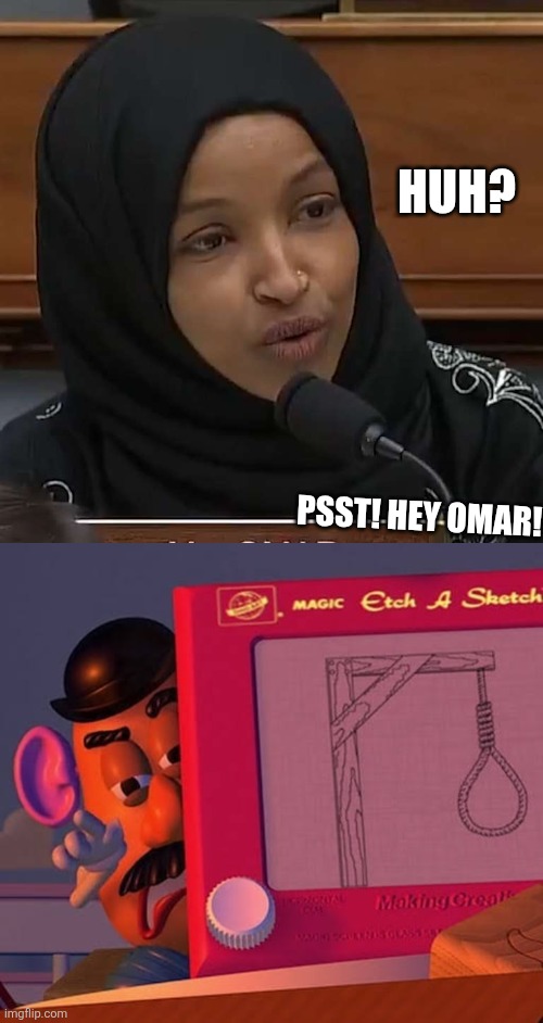 HUH? PSST! HEY OMAR! | image tagged in ilhan omar | made w/ Imgflip meme maker