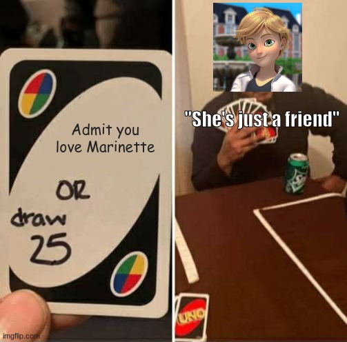 Sure, Adrien | "She's just a friend"; Admit you love Marinette | image tagged in memes,uno draw 25 cards,miraculous ladybug | made w/ Imgflip meme maker