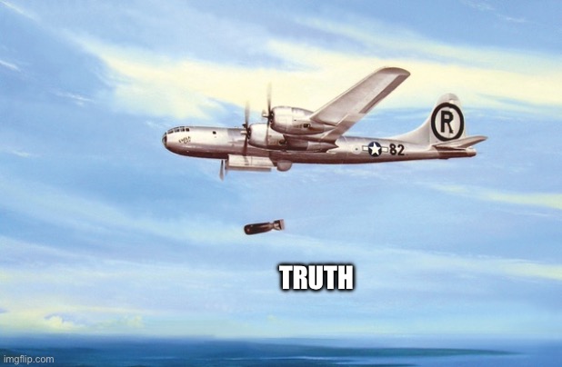 Dropping truth bombs | TRUTH | image tagged in dropping truth bombs | made w/ Imgflip meme maker