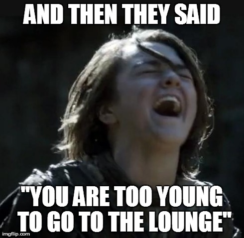 Maisie Williams to British Airways | AND THEN THEY SAID "YOU ARE TOO YOUNG TO GO TO THE LOUNGE" | image tagged in arya laugh | made w/ Imgflip meme maker