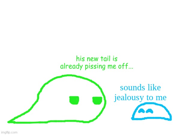 his new tail is already pissing me off... sounds like jealousy to me | made w/ Imgflip meme maker