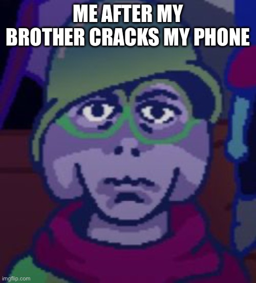 traumatized Rasiel | ME AFTER MY BROTHER CRACKS MY PHONE | image tagged in traumatized rasiel | made w/ Imgflip meme maker