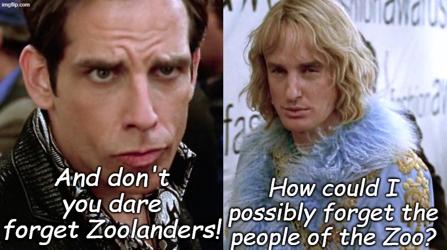 Zoolander Staring | And don't you dare forget Zoolanders! How could I possibly forget the people of the Zoo? | image tagged in zoolander staring | made w/ Imgflip meme maker