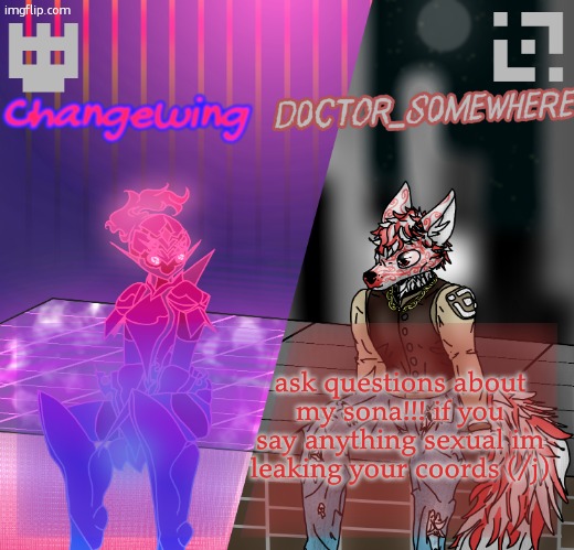 Changewing/D0ctor_S0mewhere shared template | ask questions about my sona!!! if you say anything sexual im leaking your coords (/j) | image tagged in changewing/d0ctor_s0mewhere shared template | made w/ Imgflip meme maker