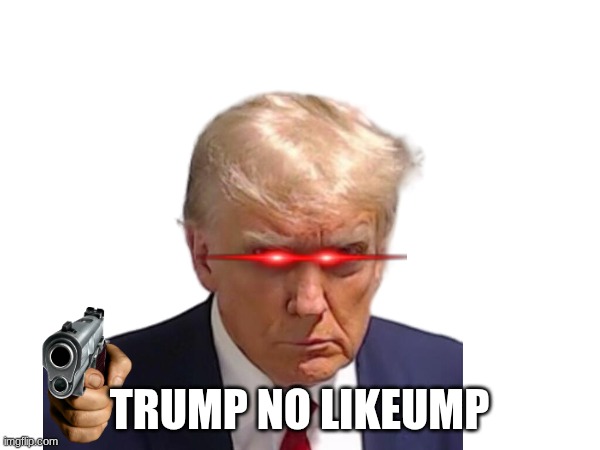 TRUMP NO LIKEUMP | made w/ Imgflip meme maker