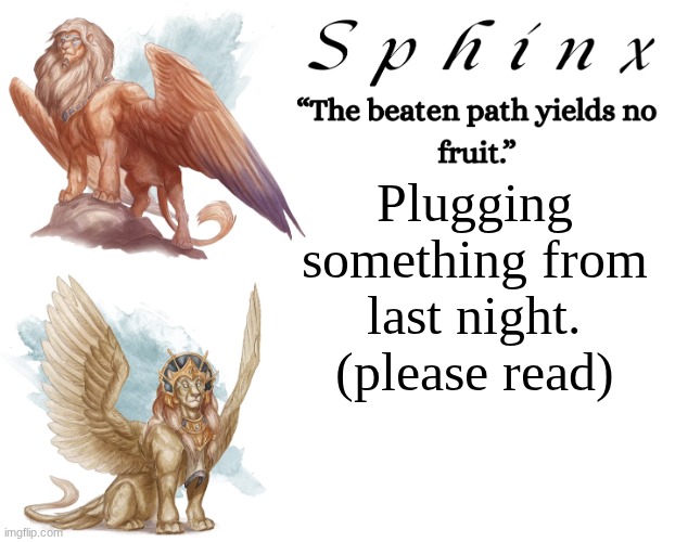 Spinx (aka erocitnaM) | Plugging something from last night. (please read) | image tagged in spinx aka erocitnam | made w/ Imgflip meme maker
