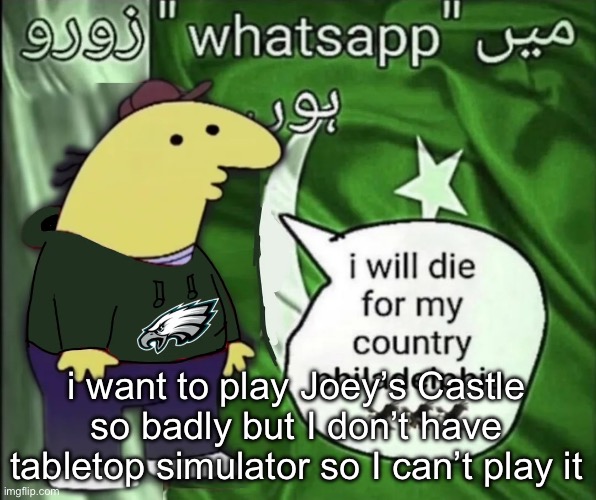 charlie will die for his country | i want to play Joey’s Castle so badly but I don’t have tabletop simulator so I can’t play it | image tagged in charlie will die for his country | made w/ Imgflip meme maker