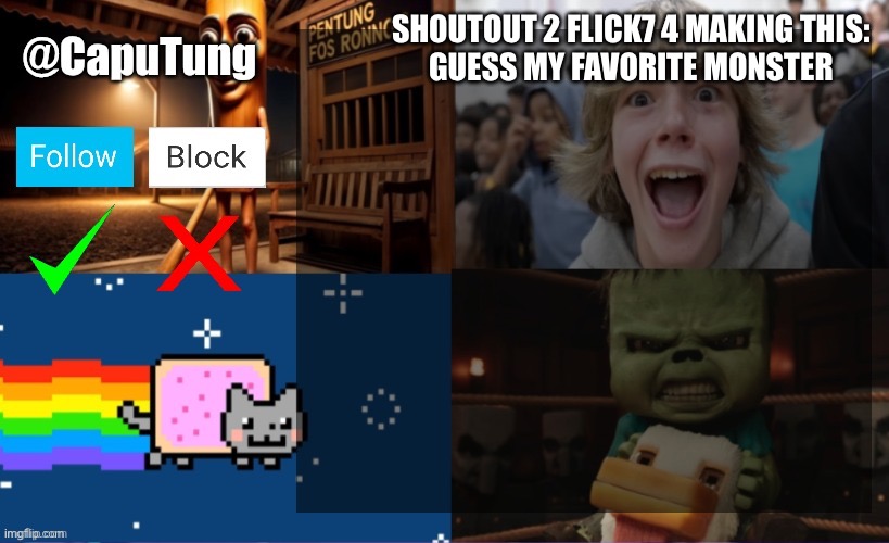 CapuTung Announcment | SHOUTOUT 2 FLICK7 4 MAKING THIS:
GUESS MY FAVORITE MONSTER | image tagged in caputung announcment | made w/ Imgflip meme maker