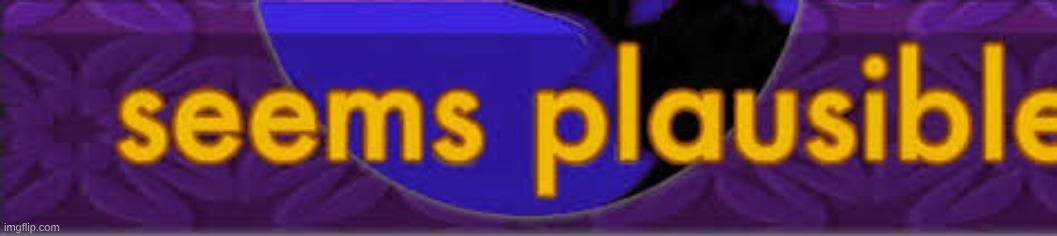 this stuff is probably true | image tagged in bill wurtz seems plausible | made w/ Imgflip meme maker