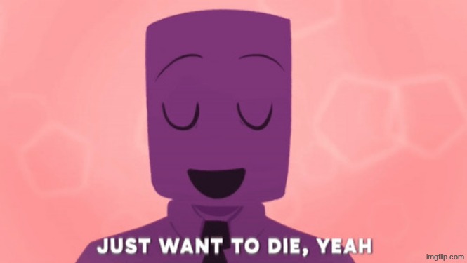 Please just let me die | image tagged in please just let me die | made w/ Imgflip meme maker